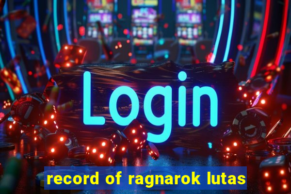 record of ragnarok lutas